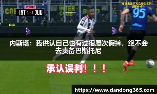 内斯塔：我供认自己也有过很屡次假摔，绝不会去责备巴斯托尼