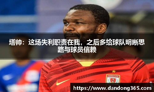 塔帅：这场失利职责在我，之后多给球队明晰思路与球员信赖